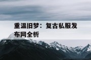 重温旧梦：复古私服发布网全析