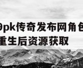 9pk传奇发布网角色重生后资源获取