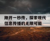 刚开一秒传，探索现代信息传播的无限可能