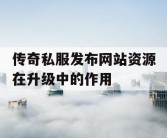 传奇私服发布网站资源在升级中的作用