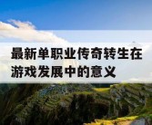 最新单职业传奇转生在游戏发展中的意义