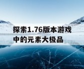 探索1.76版本游戏中的元素大极品