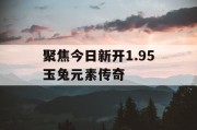 聚焦今日新开1.95玉兔元素传奇