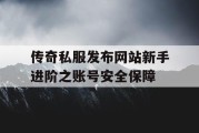 传奇私服发布网站新手进阶之账号安全保障