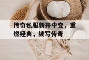 传奇私服新开中变，重燃经典，续写传奇