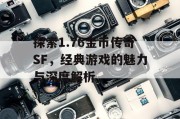 探索1.76金币传奇SF，经典游戏的魅力与深度解析