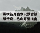 纵横新开我本沉默古镇版传奇：热血开荒指南