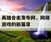 英雄合击发布网，网络游戏的新篇章