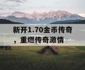 新开1.70金币传奇，重燃传奇激情