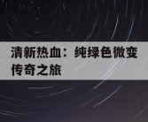 清新热血：纯绿色微变传奇之旅