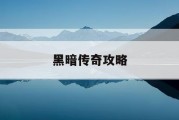 黑暗传奇攻略