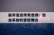 新开变态传奇世界：热血革新的冒险舞台