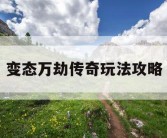 变态万劫传奇玩法攻略