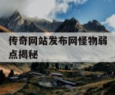 传奇网站发布网怪物弱点揭秘