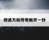 初遇万劫传奇刚开一秒