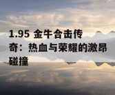1.95 金牛合击传奇：热血与荣耀的激昂碰撞