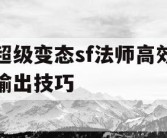 超级变态sf法师高效输出技巧