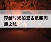 穿越时光的复古私服网通之旅