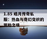 1.85 皓月传奇私服：热血与奇幻交织的冒险之境