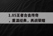 1.85王者合击传奇，重温经典，再战荣耀