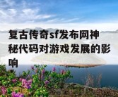 复古传奇sf发布网神秘代码对游戏发展的影响