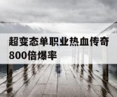 超变态单职业热血传奇800倍爆率
