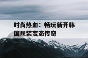 时尚热血：畅玩新开韩国靓装变态传奇