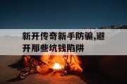 新开传奇新手防骗,避开那些坑钱陷阱