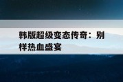 韩版超级变态传奇：别样热血盛宴