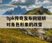 9pk传奇发布网翅膀对角色形象的改变