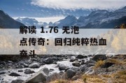 解读 1.76 无泡点传奇：回归纯粹热血奋斗