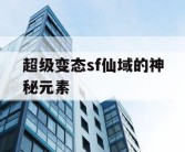超级变态sf仙域的神秘元素
