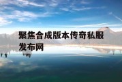 聚焦合成版本传奇私服发布网