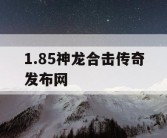 1.85神龙合击传奇发布网