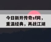 今日新开传奇sf网，重温经典，再战江湖