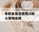 单职业复古传奇sf战斗宠物选择