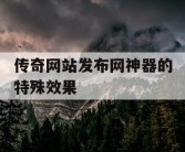 传奇网站发布网神器的特殊效果