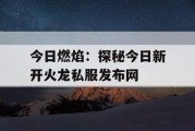 今日燃焰：探秘今日新开火龙私服发布网