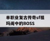 单职业复古传奇sf祖玛阁中的BOSS