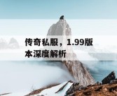 传奇私服，1.99版本深度解析
