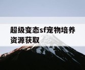超级变态sf宠物培养资源获取