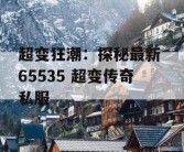 超变狂潮：探秘最新 65535 超变传奇私服