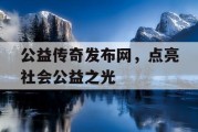公益传奇发布网，点亮社会公益之光