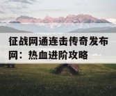 征战网通连击传奇发布网：热血进阶攻略