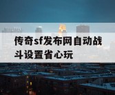 传奇sf发布网自动战斗设置省心玩
