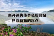 新开迷失传奇私服网站：热血新篇的起点