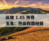 纵横 1.85 传奇玉兔：热血称霸秘籍