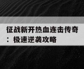 征战新开热血连击传奇：极速逆袭攻略