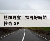 热血寻宝：探寻好玩的传奇 SF