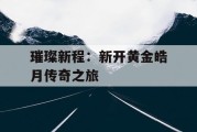 璀璨新程：新开黄金皓月传奇之旅
